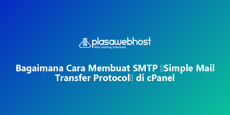 Bagaimana Cara Membuat SMTP (Simple Mail Transfer Protocol) di cPanel