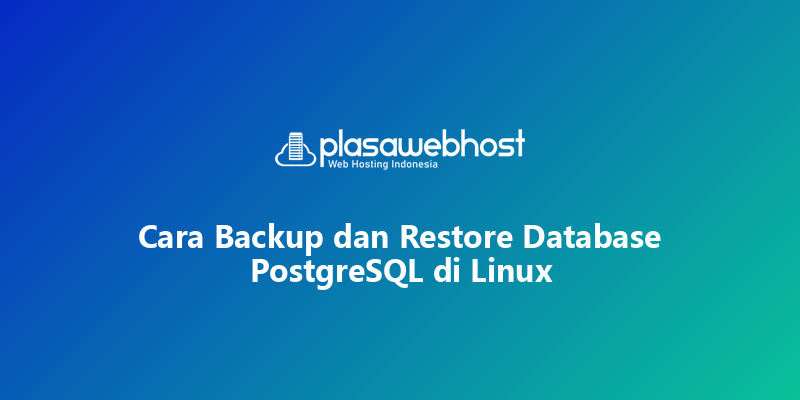 Cara Backup dan Restore Database PostgreSQL di Linux