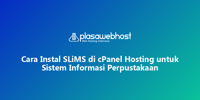 Cara Instal SLiMS di cPanel Hosting untuk Sistem Informasi Perpustakaan