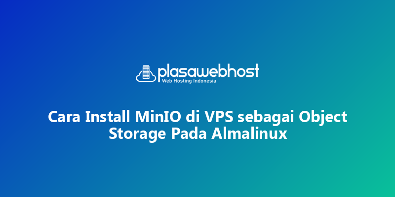 Cara Install MinIO di VPS sebagai Object Storage Pada Almalinux