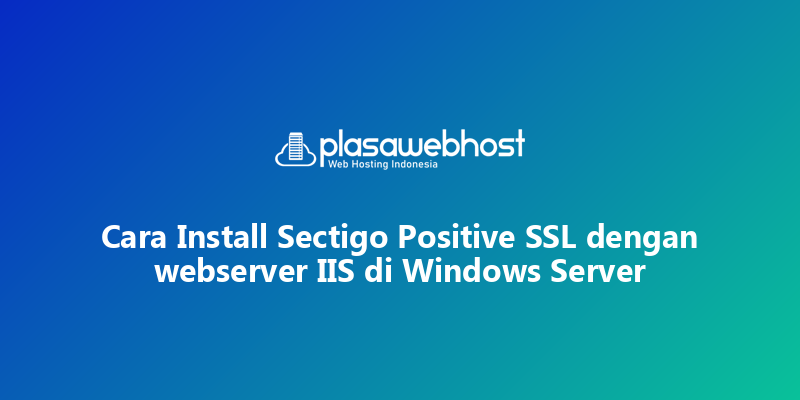 Cara Install Sectigo Positive SSL dengan webserver IIS di Windows Server