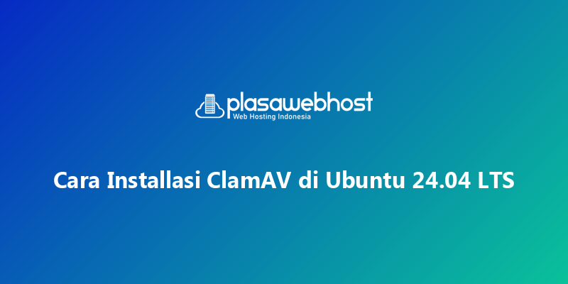 Cara Installasi ClamAV di Ubuntu 24.04 LTS