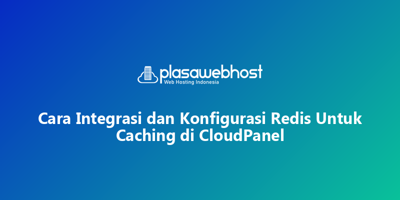 Cara Integrasi dan Konfigurasi Redis Untuk Caching di CloudPanel