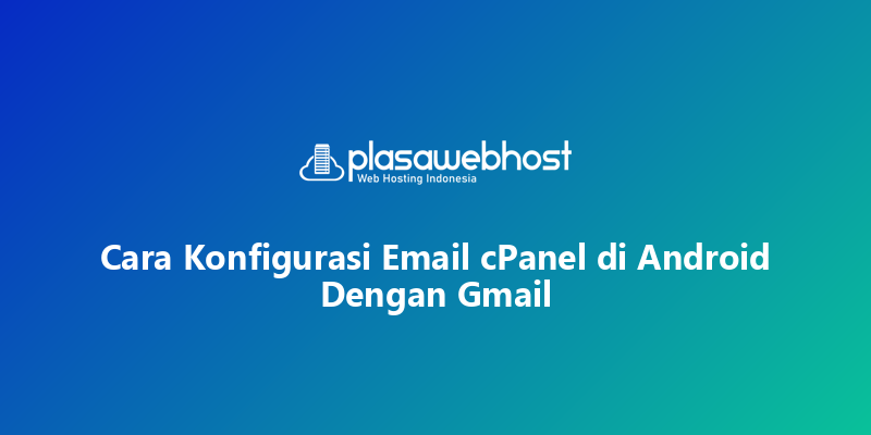 Cara Konfigurasi Email cPanel di Android Dengan Gmail