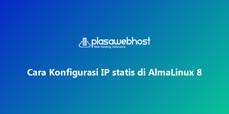 Cara Konfigurasi IP statis di AlmaLinux 8