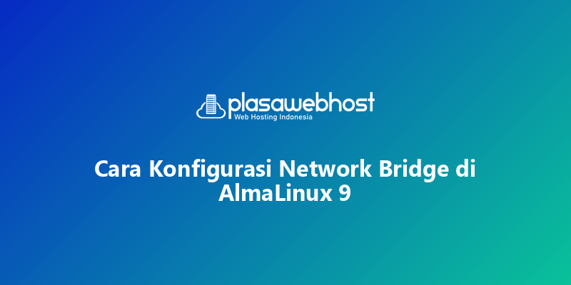 Cara Konfigurasi Network Bridge di AlmaLinux 9