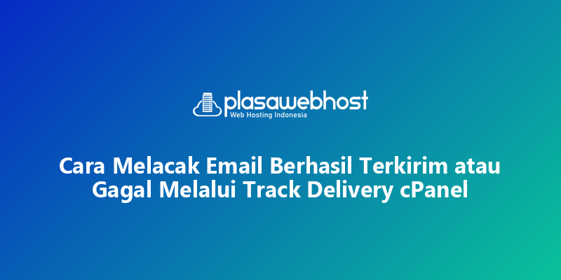 Cara Melacak Email Berhasil Terkirim atau Gagal Melalui Track Delivery cPanel