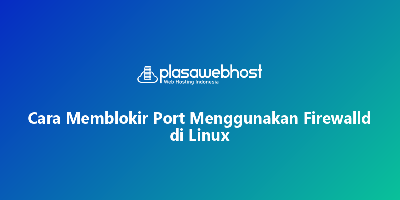 Cara Memblokir Port Menggunakan Firewalld di Linux