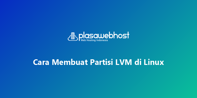 Cara Membuat Partisi LVM di Linux