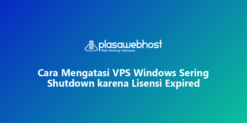 Cara Mengatasi VPS Windows Sering Shutdown karena Lisensi Expired