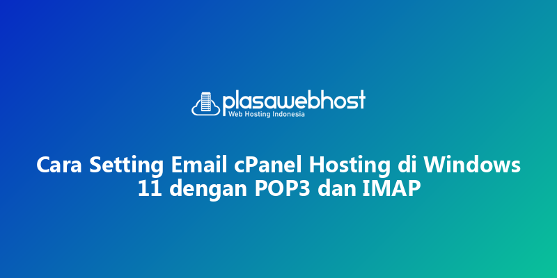 Cara Setting Email cPanel Hosting di Windows 11 dengan POP3 dan IMAP