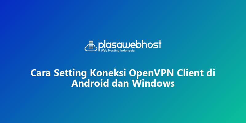 Cara Setting Koneksi OpenVPN Client di Android dan Windows