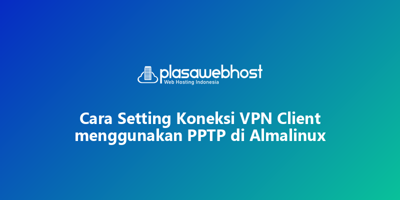 Cara Setting Koneksi VPN Client menggunakan PPTP di Almalinux