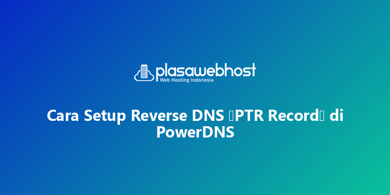 Cara Setup Reverse DNS (PTR Record) di PowerDNS