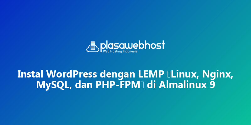 Instal WordPress dengan LEMP (Linux, Nginx, MySQL, dan PHP-FPM) di Almalinux 9