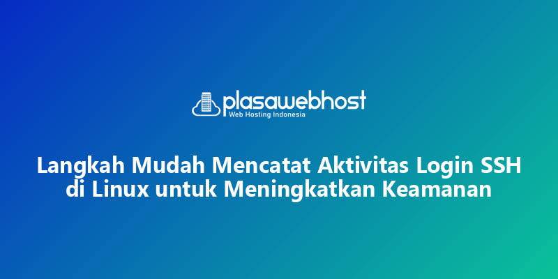 Langkah Mudah Mencatat Aktivitas Login SSH di Linux untuk Meningkatkan Keamanan