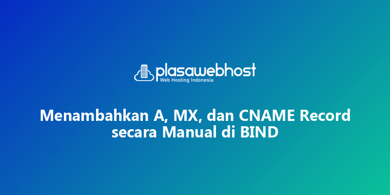 Menambahkan A, MX, dan CNAME Record secara Manual di BIND