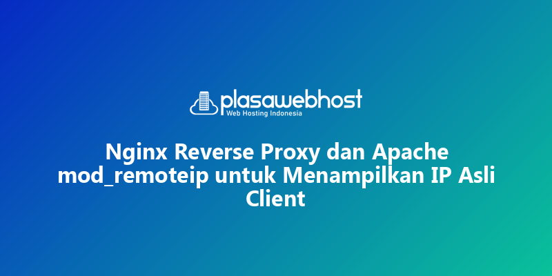 Nginx Reverse Proxy dan Apache mod_remoteip untuk Menampilkan IP Asli Client