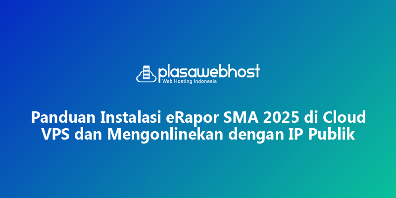 Panduan Instalasi eRapor SMA 2025 di Cloud VPS dan Mengonlinekan dengan IP Publik