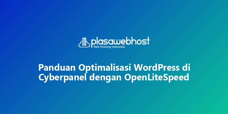 Panduan Optimalisasi WordPress di Cyberpanel dengan OpenLiteSpeed