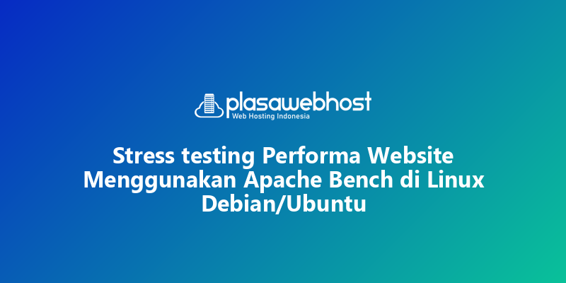 Stress testing Performa Website Menggunakan Apache Bench di Linux Debian/Ubuntu