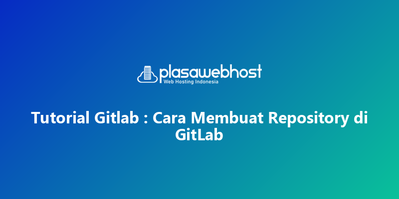 Tutorial Gitlab : Cara Membuat Repository di GitLab