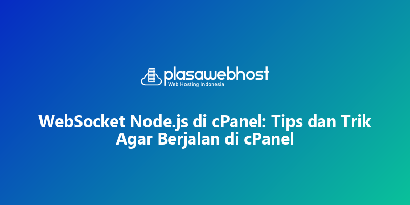 WebSocket Node.js di cPanel: Tips dan Trik Agar Berjalan di cPanel